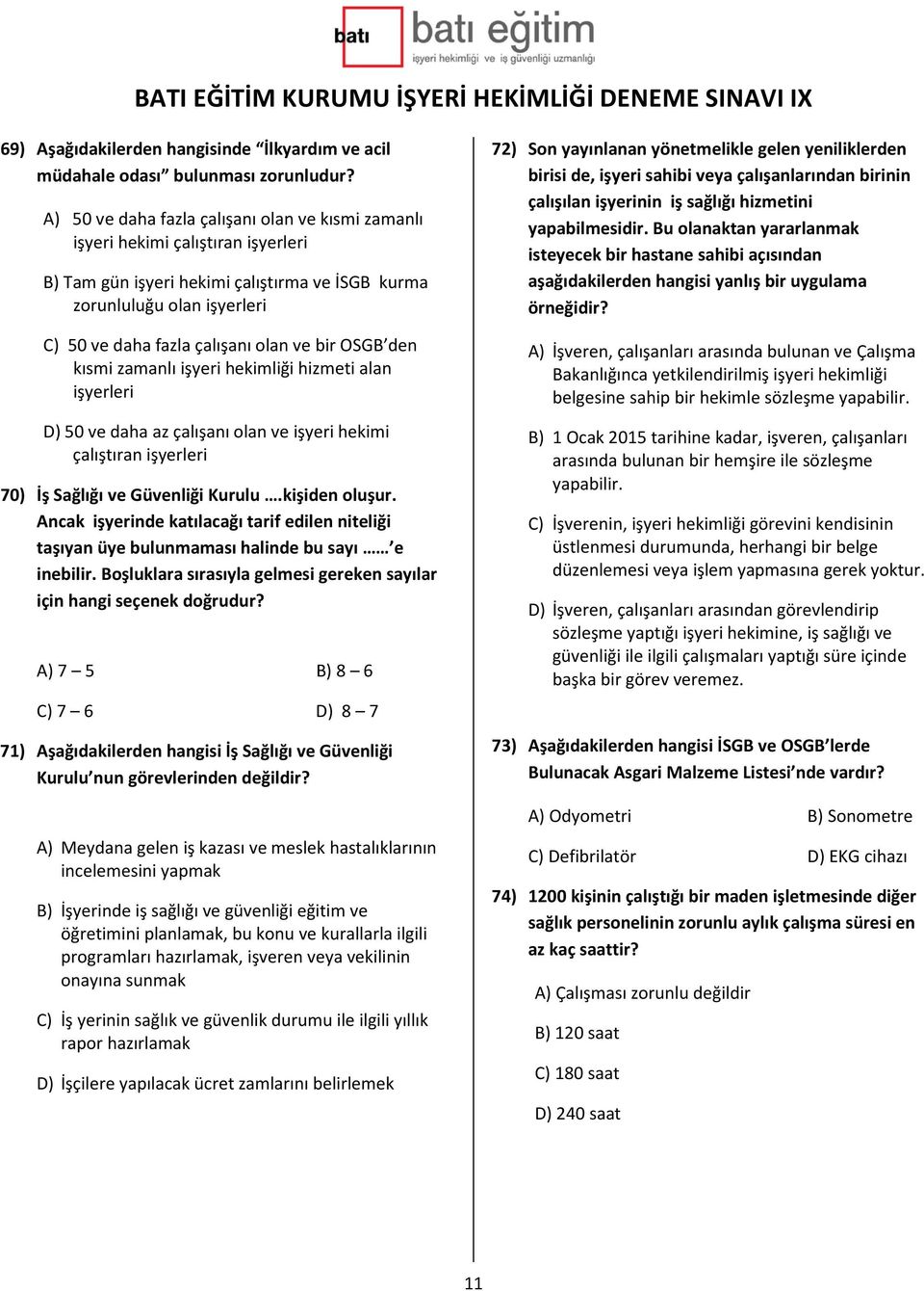 bir OSGB den kısmi zamanlı işyeri hekimliği hizmeti alan işyerleri D) 50 ve daha az çalışanı olan ve işyeri hekimi çalıştıran işyerleri 70) İş Sağlığı ve Güvenliği Kurulu.kişiden oluşur.