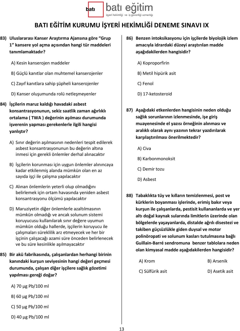 asbest konsantrasyonunun, sekiz saatlik zaman ağırlıklı ortalama ( TWA ) değerinin aşılması durumunda işverenin yapması gerekenlerle ilgili hangisi yanlıştır?