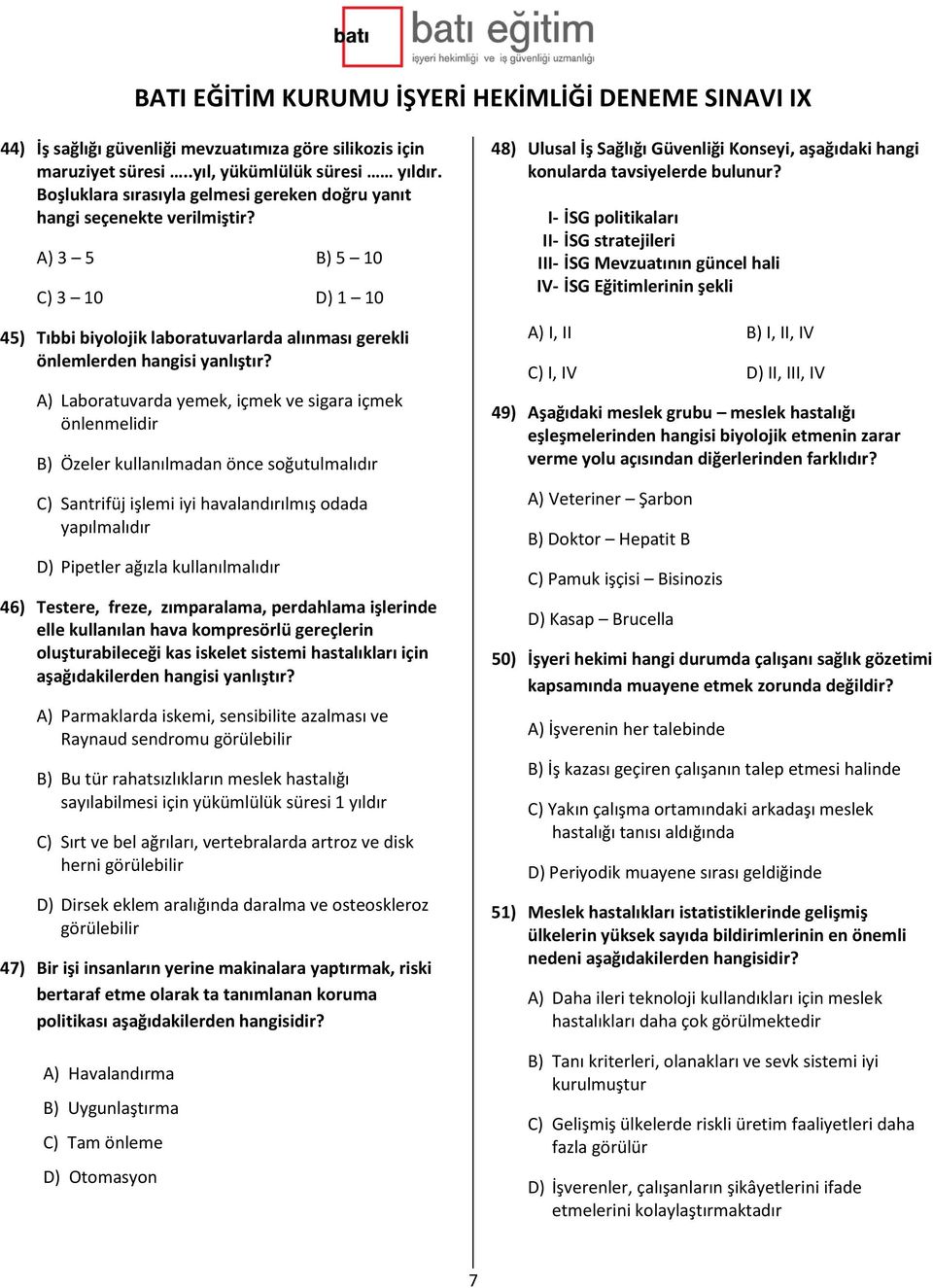 A) Laboratuvarda yemek, içmek ve sigara içmek önlenmelidir B) Özeler kullanılmadan önce soğutulmalıdır C) Santrifüj işlemi iyi havalandırılmış odada yapılmalıdır D) Pipetler ağızla kullanılmalıdır