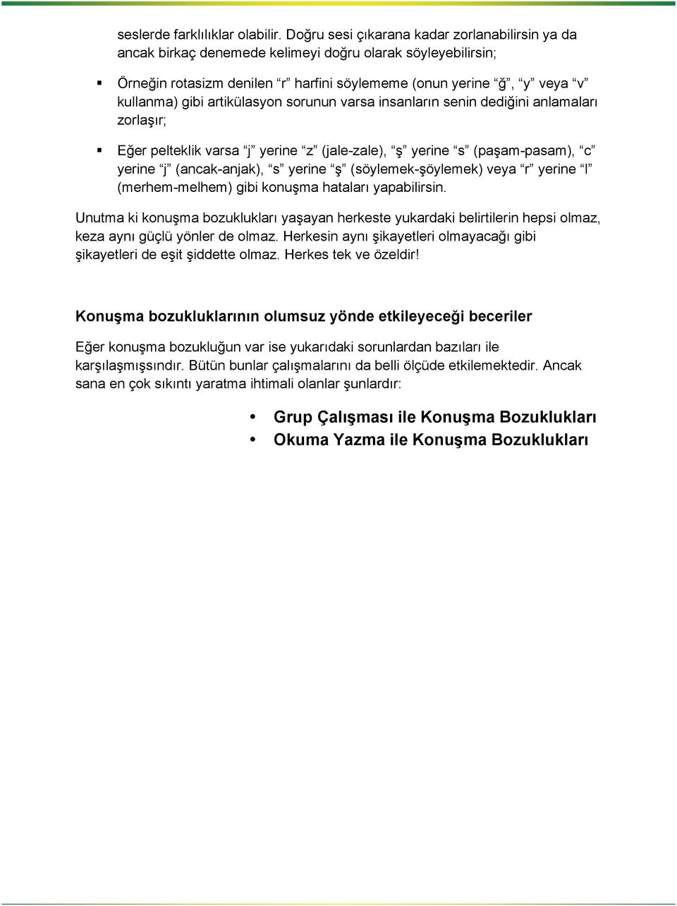 artikülasyon sorunun varsa insanların senin dediğini anlamaları zorlaşır; Eğer pelteklik varsa j yerine z (jale-zale), ş yerine s (paşam-pasam), c yerine j (ancak-anjak), s yerine ş