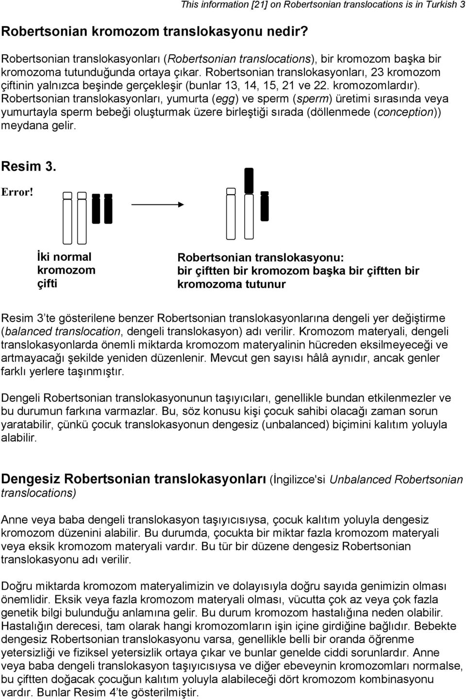 Robertsonian translokasyonları, 23 kromozom çiftinin yalnızca beşinde gerçekleşir (bunlar 13, 14, 15, 21 ve 22. kromozomlardır).