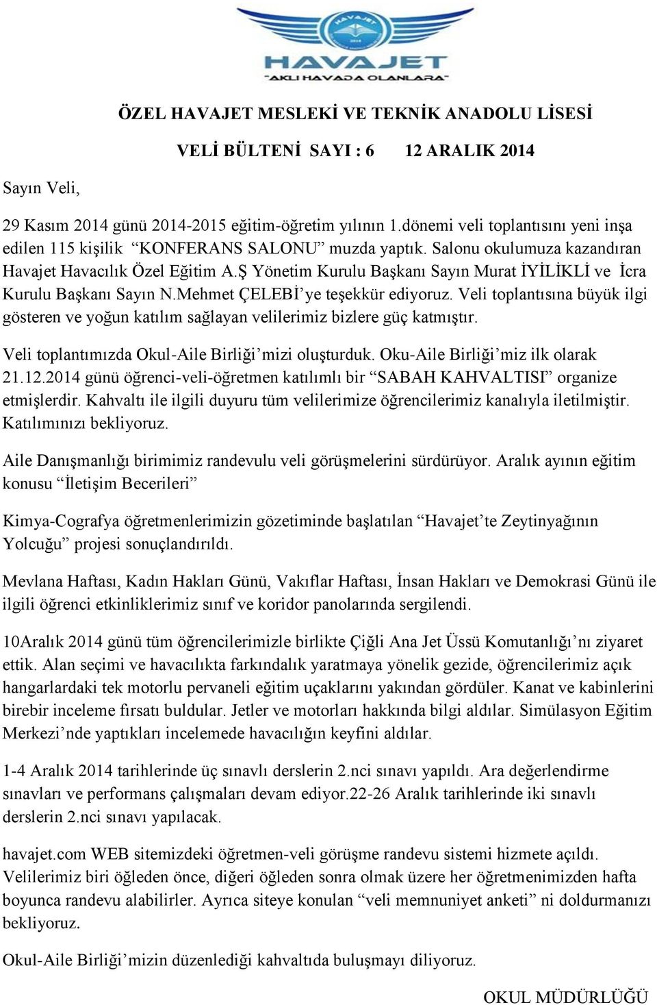 Ş Yönetim Kurulu Başkanı Sayın Murat İYİLİKLİ ve İcra Kurulu Başkanı Sayın N.Mehmet ÇELEBİ ye teşekkür ediyoruz.