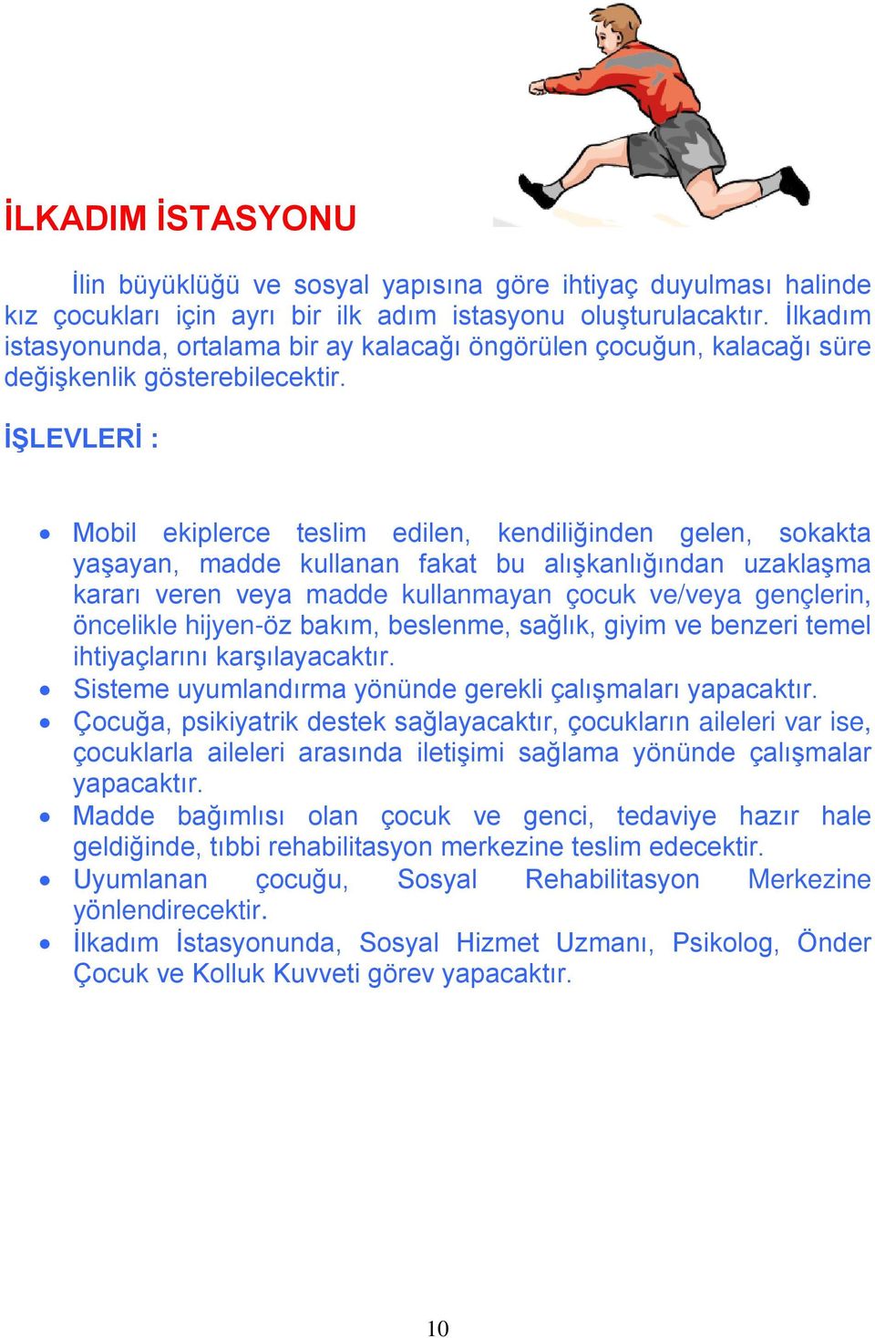 İŞLEVLERİ : Mobil ekiplerce teslim edilen, kendiliğinden gelen, sokakta yaşayan, madde kullanan fakat bu alışkanlığından uzaklaşma kararı veren veya madde kullanmayan çocuk ve/veya gençlerin,