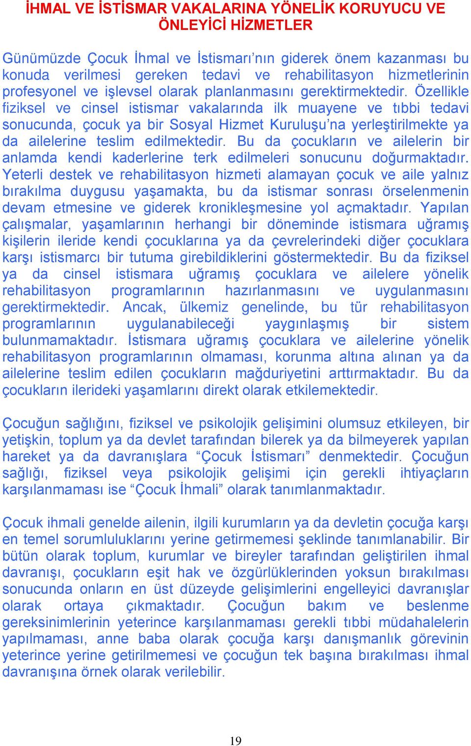 Özellikle fiziksel ve cinsel istismar vakalarında ilk muayene ve tıbbi tedavi sonucunda, çocuk ya bir Sosyal Hizmet Kuruluşu na yerleştirilmekte ya da ailelerine teslim edilmektedir.