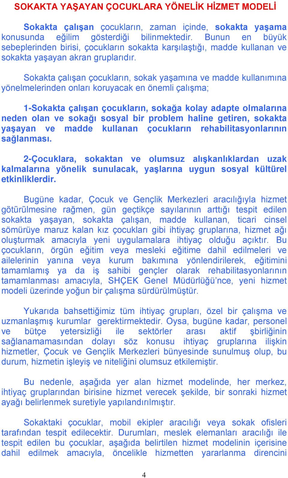 Sokakta çalışan çocukların, sokak yaşamına ve madde kullanımına yönelmelerinden onları koruyacak en önemli çalışma; 1-Sokakta çalışan çocukların, sokağa kolay adapte olmalarına neden olan ve sokağı