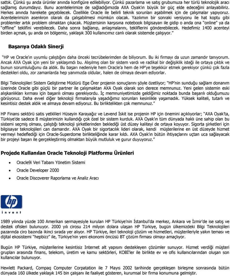 Özellikle Oracle ile belirli teknik sorunları aşabilmek için de çalışmalar yapıyoruz. Acentelerimizin asenkron olarak da çalışabilmesi mümkün olacak.