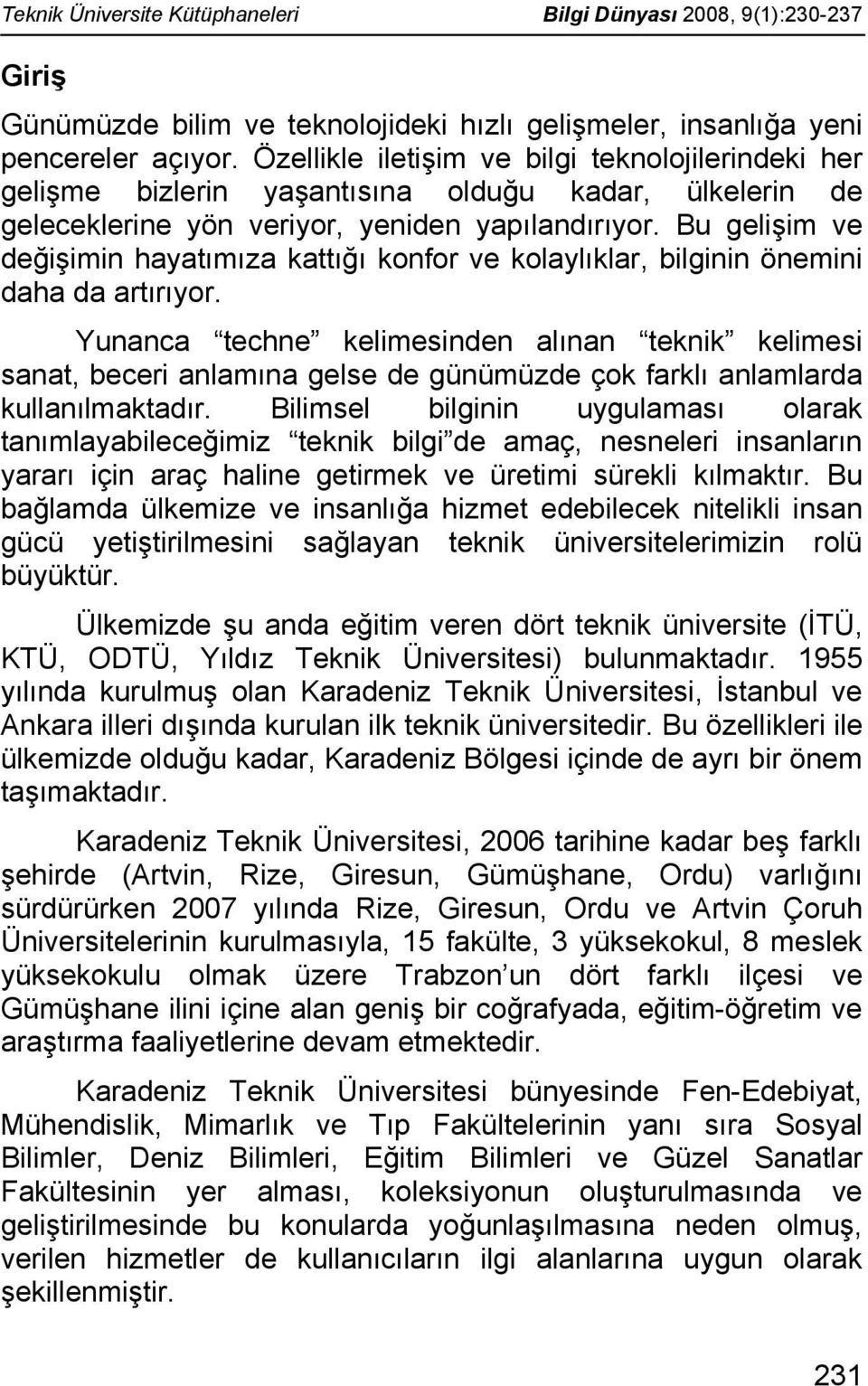 Bu gelişim ve değişimin hayatımıza kattığı konfor ve kolaylıklar, bilginin önemini daha da artırıyor.