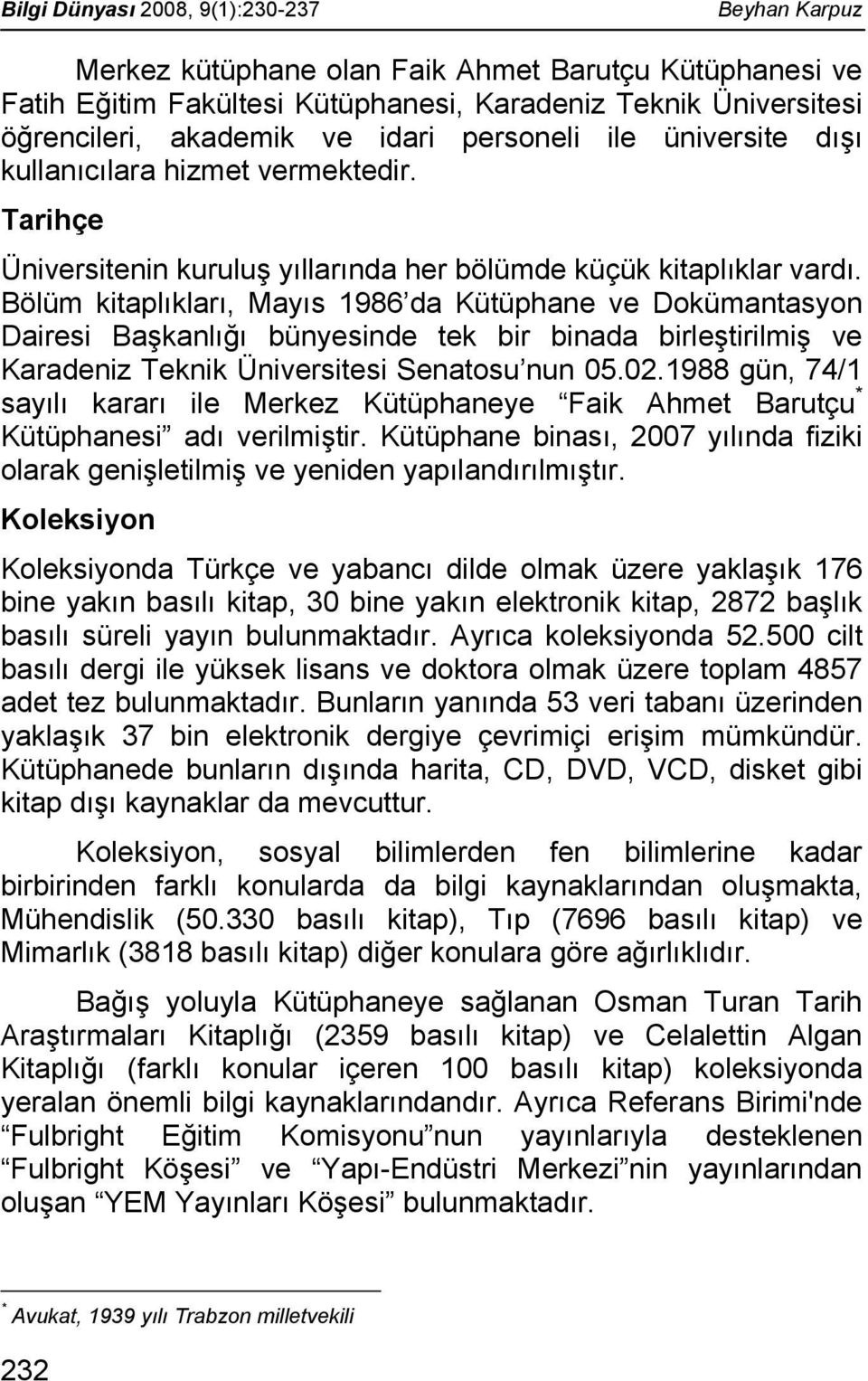 Bölüm kitaplıkları, Mayıs 1986 da Kütüphane ve Dokümantasyon Dairesi Başkanlığı bünyesinde tek bir binada birleştirilmiş ve Karadeniz Teknik Üniversitesi Senatosu nun 05.02.