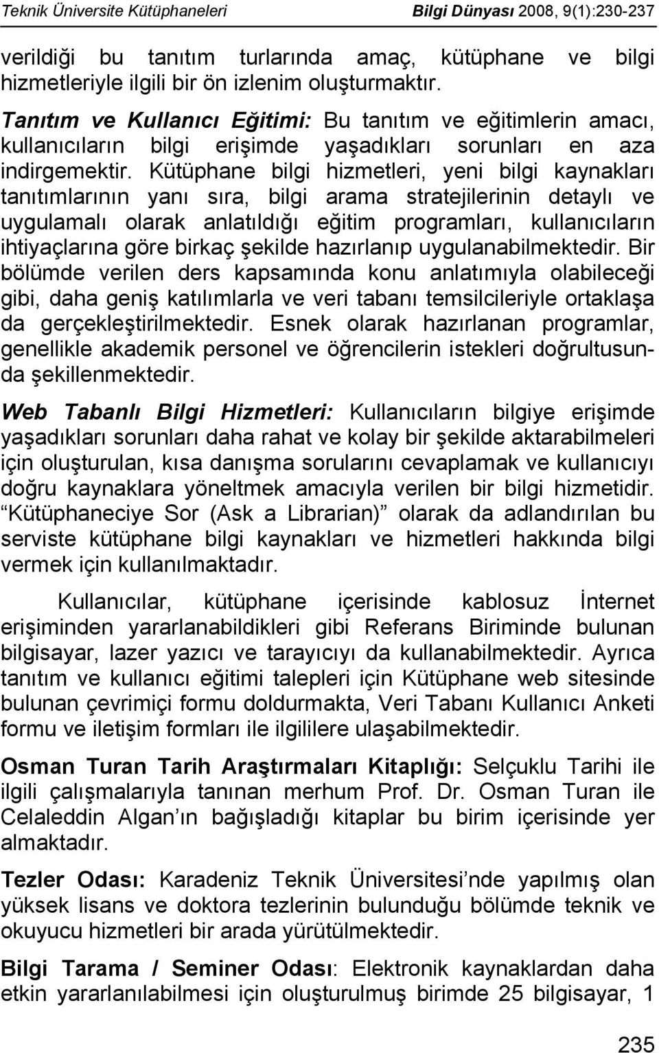 Kütüphane bilgi hizmetleri, yeni bilgi kaynakları tanıtımlarının yanı sıra, bilgi arama stratejilerinin detaylı ve uygulamalı olarak anlatıldığı eğitim programları, kullanıcıların ihtiyaçlarına göre