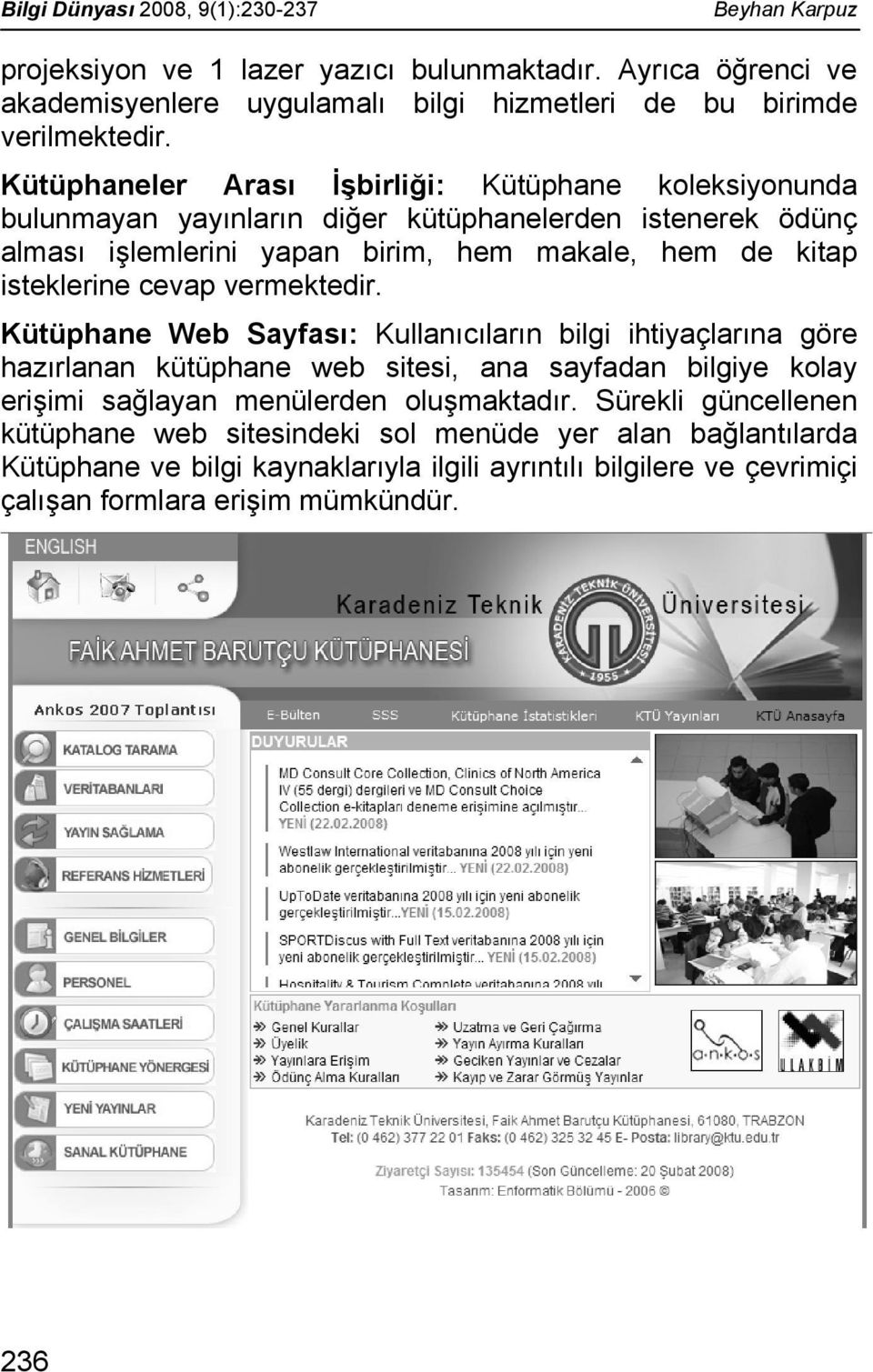 cevap vermektedir. Kütüphane Web Sayfası: Kullanıcıların bilgi ihtiyaçlarına göre hazırlanan kütüphane web sitesi, ana sayfadan bilgiye kolay erişimi sağlayan menülerden oluşmaktadır.