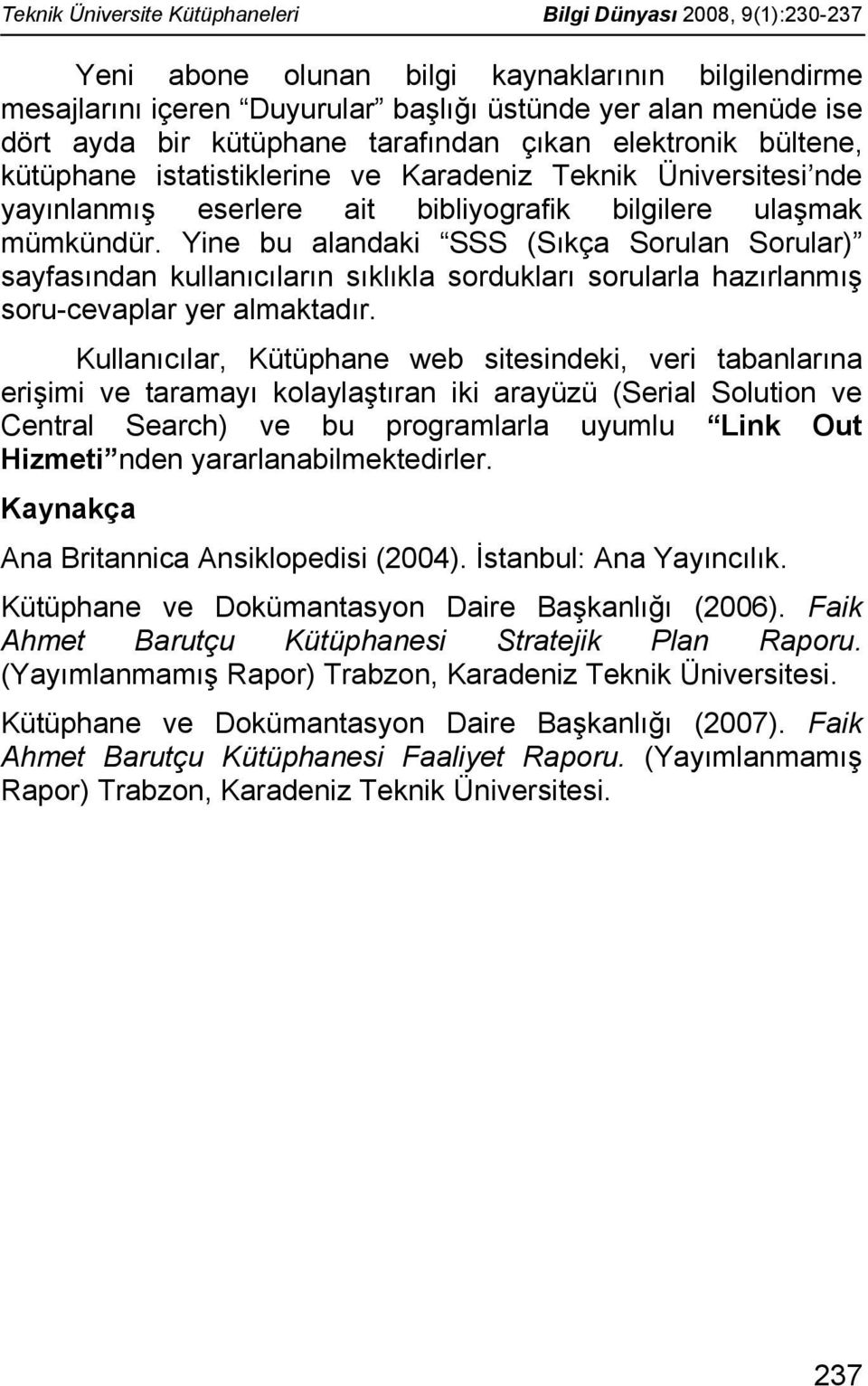 Yine bu alandaki SSS (Sıkça Sorulan Sorular) sayfasından kullanıcıların sıklıkla sordukları sorularla hazırlanmış soru-cevaplar yer almaktadır.