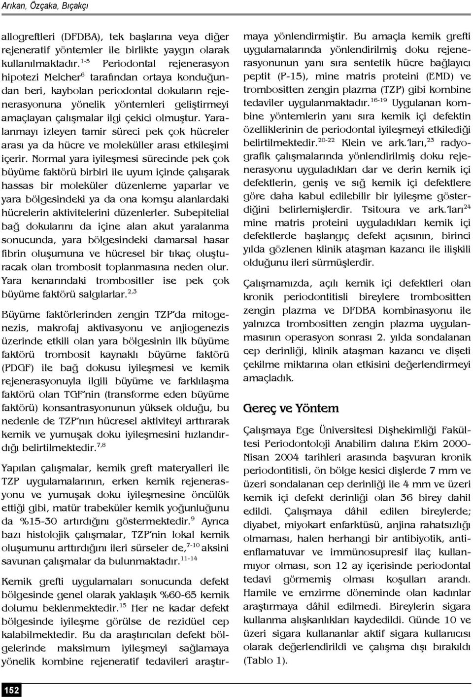 olmuştur. Yaralanmayı izleyen tamir süreci pek çok hücreler arası ya da hücre ve moleküller arası etkileşimi içerir.