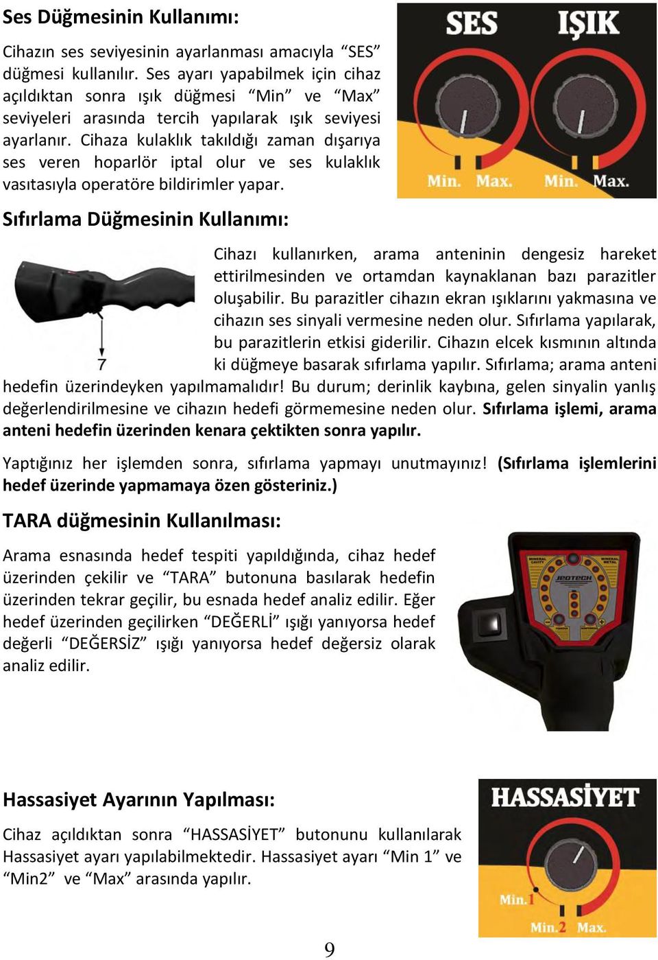 Cihaza kulaklık takıldığı zaman dışarıya ses veren hoparlör iptal olur ve ses kulaklık vasıtasıyla operatöre bildirimler yapar.