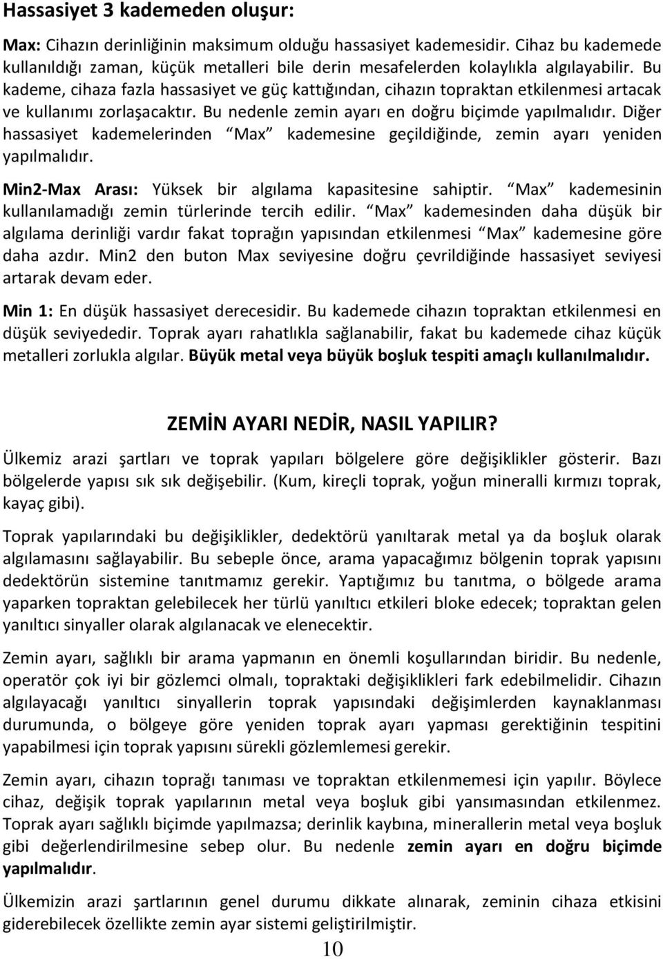 Diğer hassasiyet kademelerinden Max kademesine geçildiğinde, zemin ayarı yeniden yapılmalıdır. Min2-Max Arası: Yüksek bir algılama kapasitesine sahiptir.