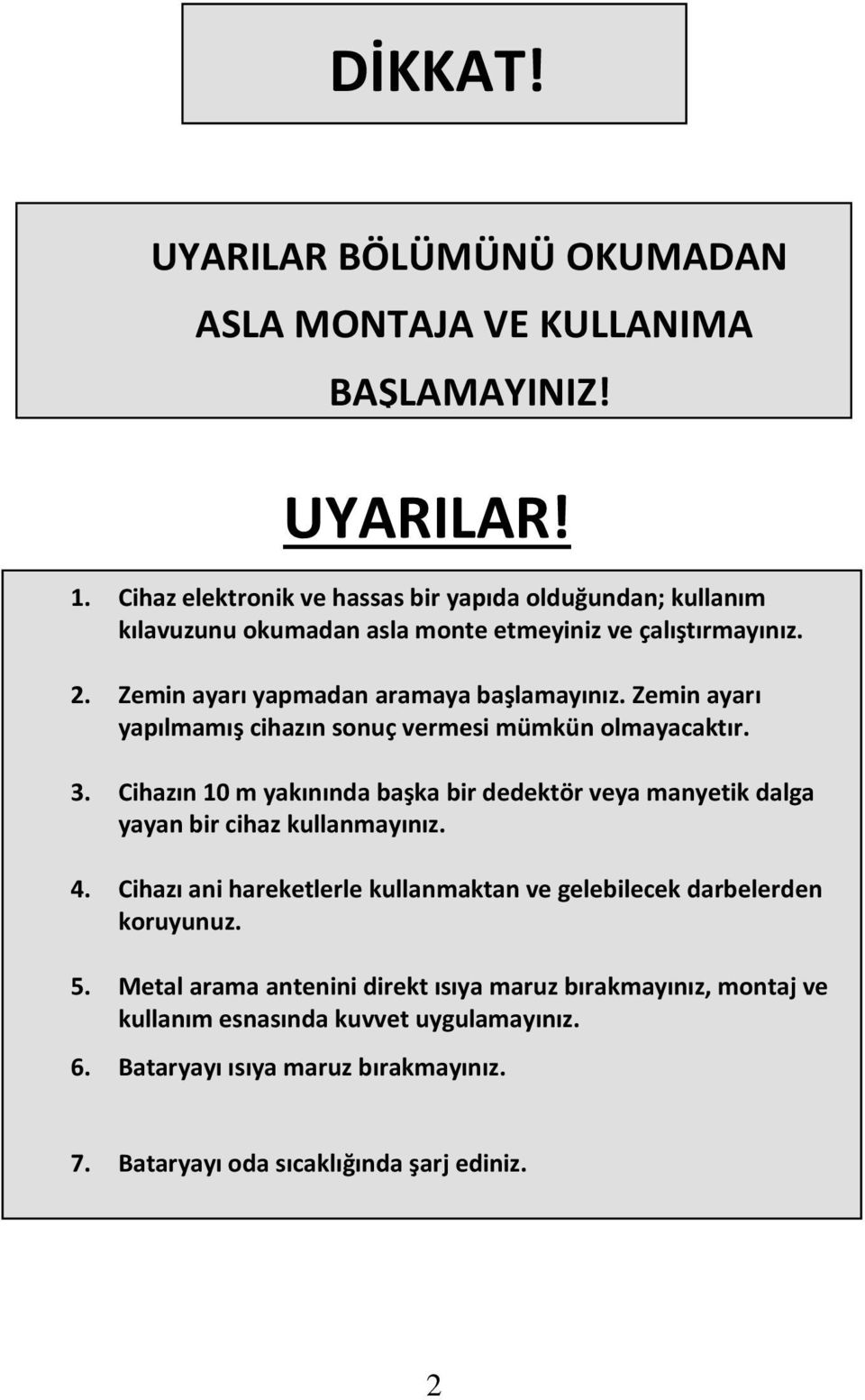 Zemin ayarı yapılmamış cihazın sonuç vermesi mümkün olmayacaktır. 3. Cihazın 10 m yakınında başka bir dedektör veya manyetik dalga yayan bir cihaz kullanmayınız. 4.