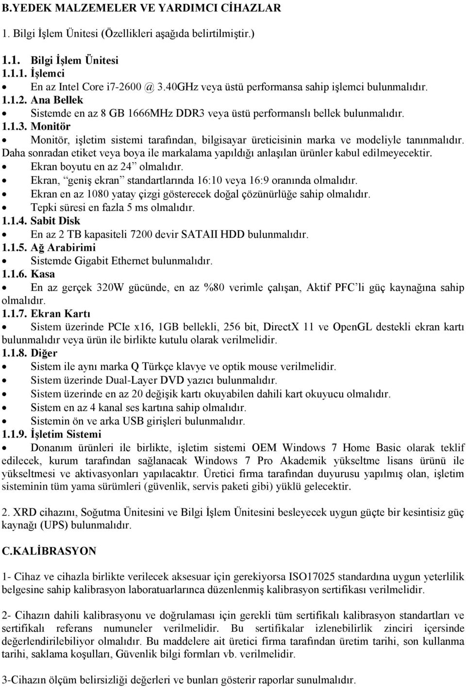 veya üstü performanslı bellek bulunmalıdır. 1.1.3. Monitör Monitör, işletim sistemi tarafından, bilgisayar üreticisinin marka ve modeliyle tanınmalıdır.