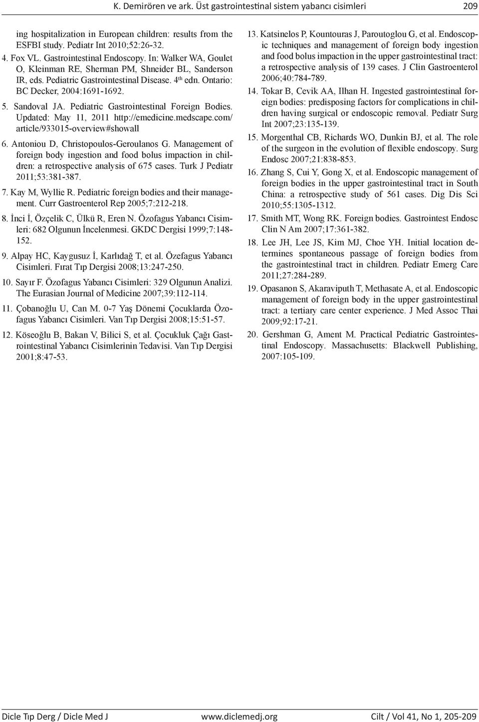 Sandoval JA. Pediatric Gastrointestinal Foreign Bodies. Updated: May 11, 2011 http://emedicine.medscape.com/ article/933015-overview#showall 6. Antoniou D, Christopoulos-Geroulanos G.