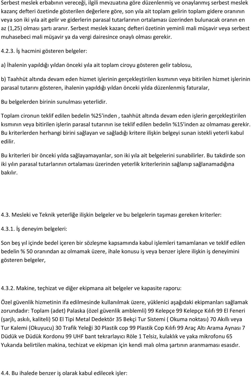 Serbest meslek kazanç defteri özetinin yeminli mali müşavir veya serbest muhasebeci mali müşavir ya da vergi dairesince onaylı olması gerekir. 4.2.3.