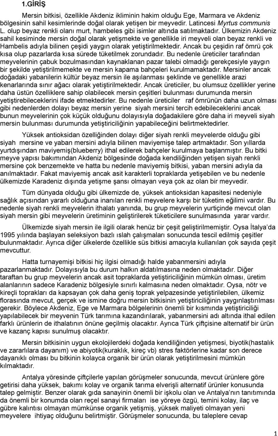 Ülkemizin Akdeniz sahil kesiminde mersin doğal olarak yetişmekte ve genellikle iri meyveli olan beyaz renkli ve Hambelis adıyla bilinen çeşidi yaygın olarak yetiştirilmektedir.