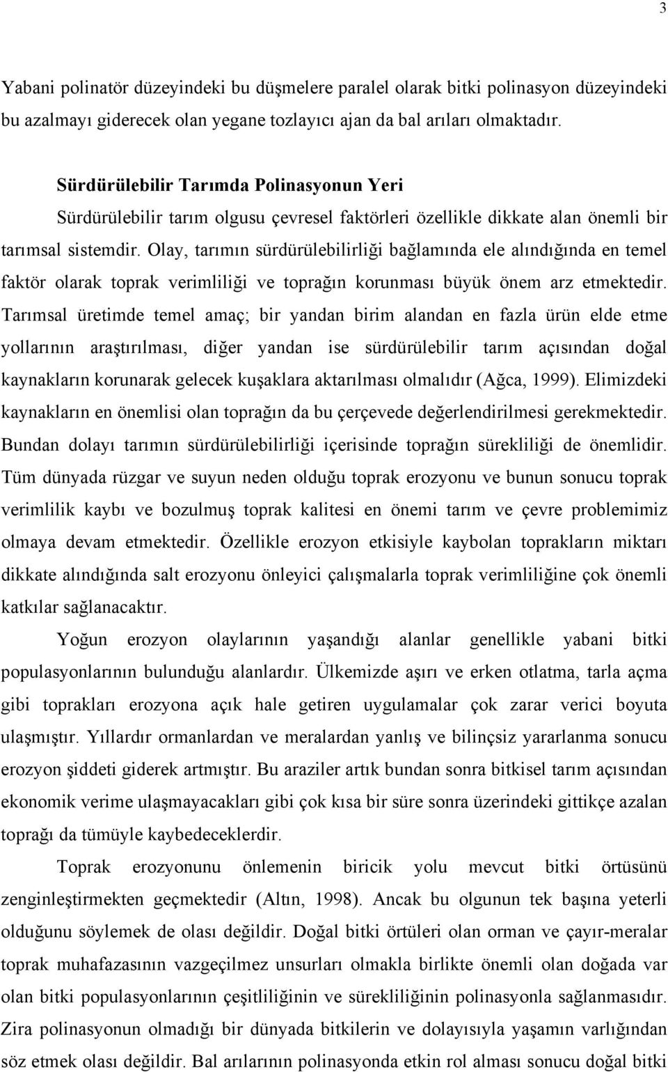 Olay, tarımın sürdürülebilirliği bağlamında ele alındığında en temel faktör olarak toprak verimliliği ve toprağın korunması büyük önem arz etmektedir.