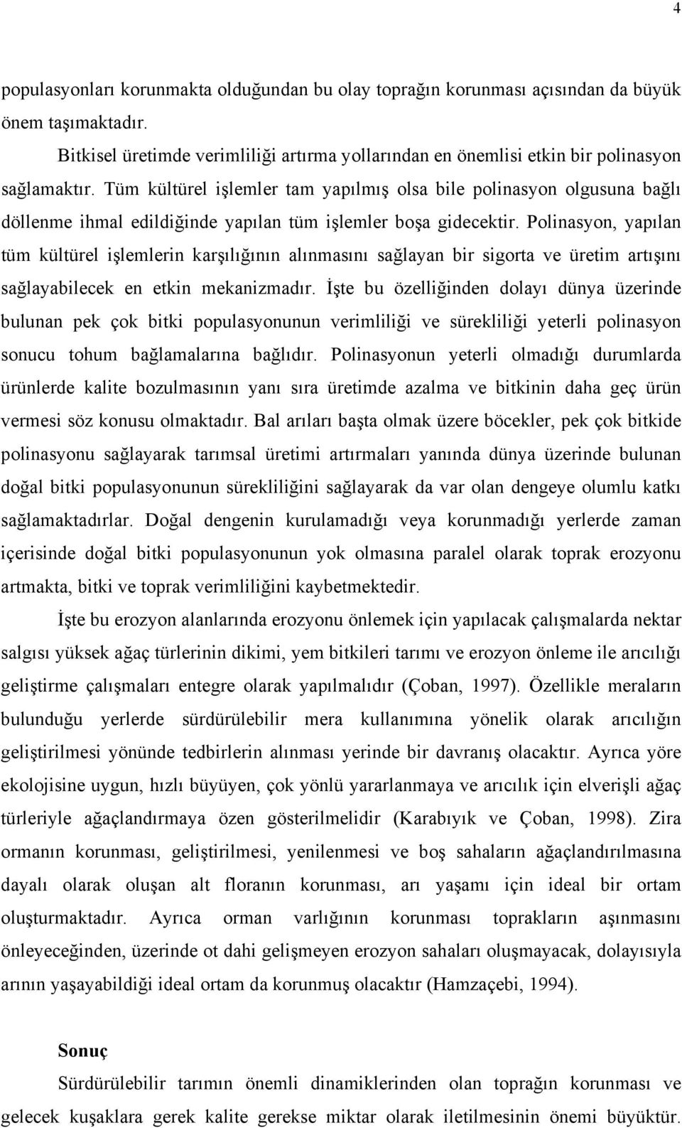 Polinasyon, yapılan tüm kültürel işlemlerin karşılığının alınmasını sağlayan bir sigorta ve üretim artışını sağlayabilecek en etkin mekanizmadır.