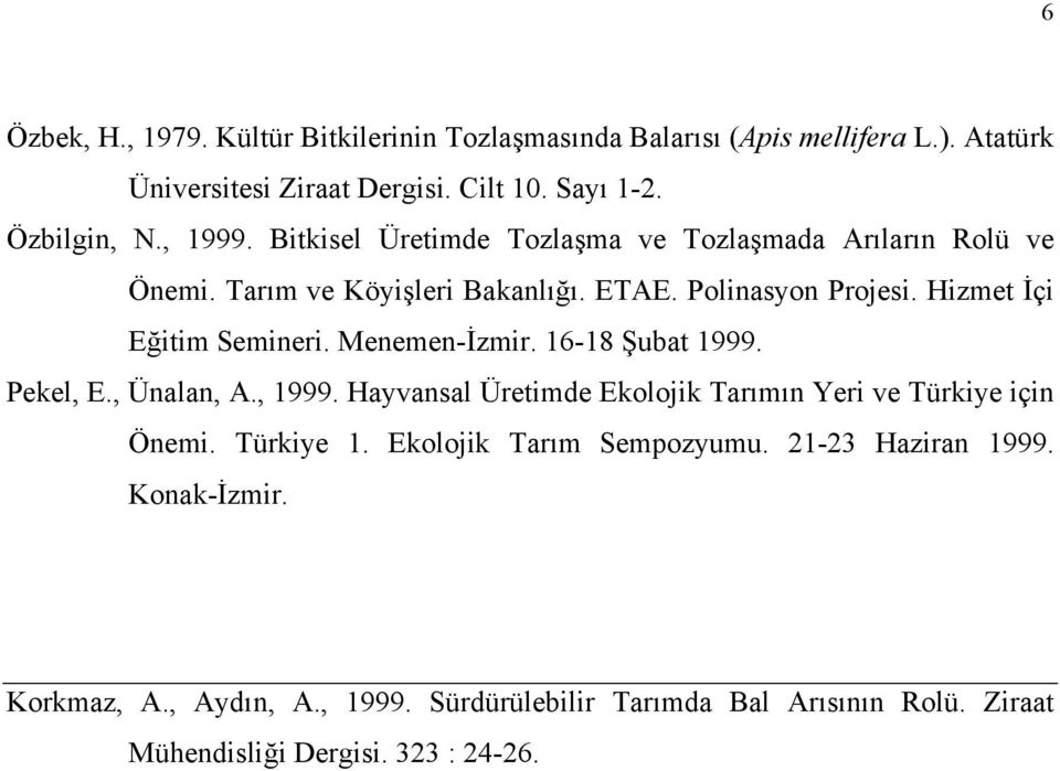 Hizmet İçi Eğitim Semineri. Menemen-İzmir. 16-18 Şubat 1999. Pekel, E., Ünalan, A., 1999. Hayvansal Üretimde Ekolojik Tarımın Yeri ve Türkiye için Önemi.