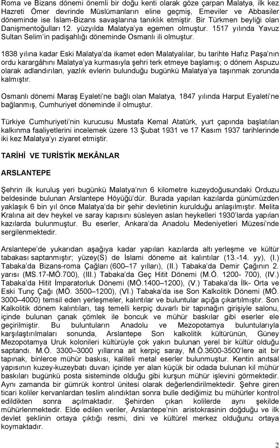 1838 yılına kadar Eski Malatya da ikamet eden Malatyalılar, bu tarihte Hafız Paşa nın ordu karargâhını Malatya ya kurmasıyla şehri terk etmeye başlamış; o dönem Aspuzu olarak adlandırılan, yazlık