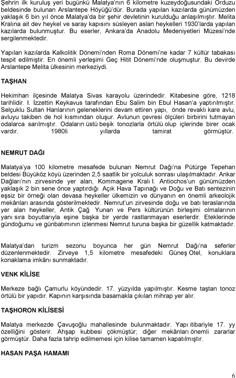 Melita Kralına ait dev heykel ve saray kapısını süsleyen aslan heykelleri 1930 larda yapılan kazılarda bulunmuştur. Bu eserler, Ankara da Anadolu Medeniyetleri Müzesi nde sergilenmektedir.