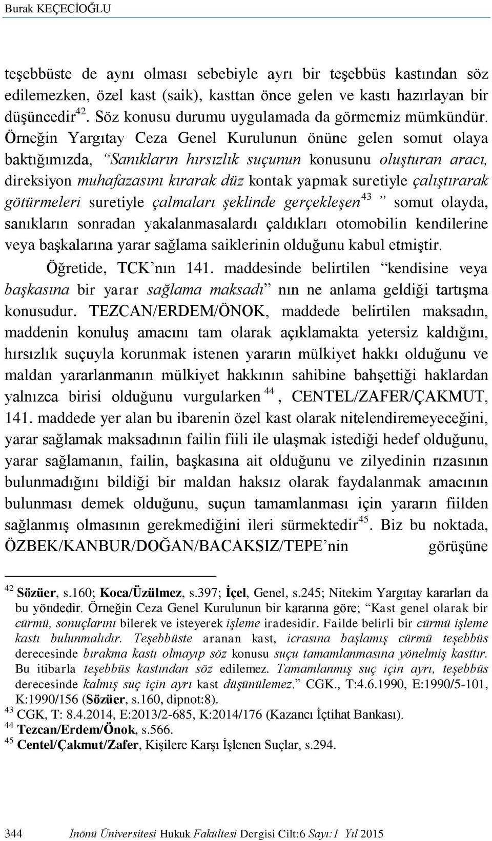 Örneğin Yargıtay Ceza Genel Kurulunun önüne gelen somut olaya baktığımızda, Sanıkların hırsızlık suçunun konusunu oluşturan aracı, direksiyon muhafazasını kırarak düz kontak yapmak suretiyle