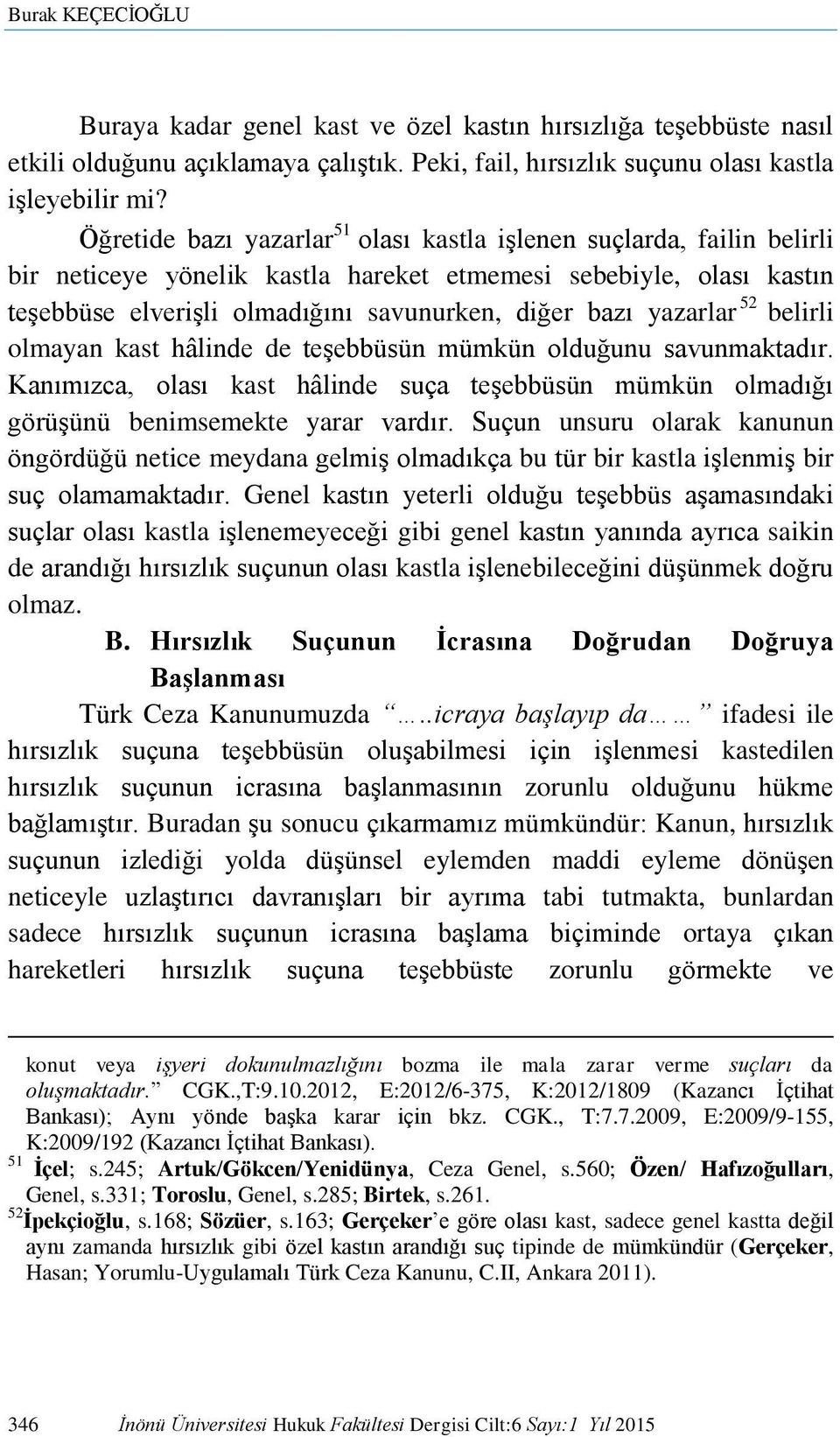 yazarlar 52 belirli olmayan kast hâlinde de teşebbüsün mümkün olduğunu savunmaktadır. Kanımızca, olası kast hâlinde suça teşebbüsün mümkün olmadığı görüşünü benimsemekte yarar vardır.