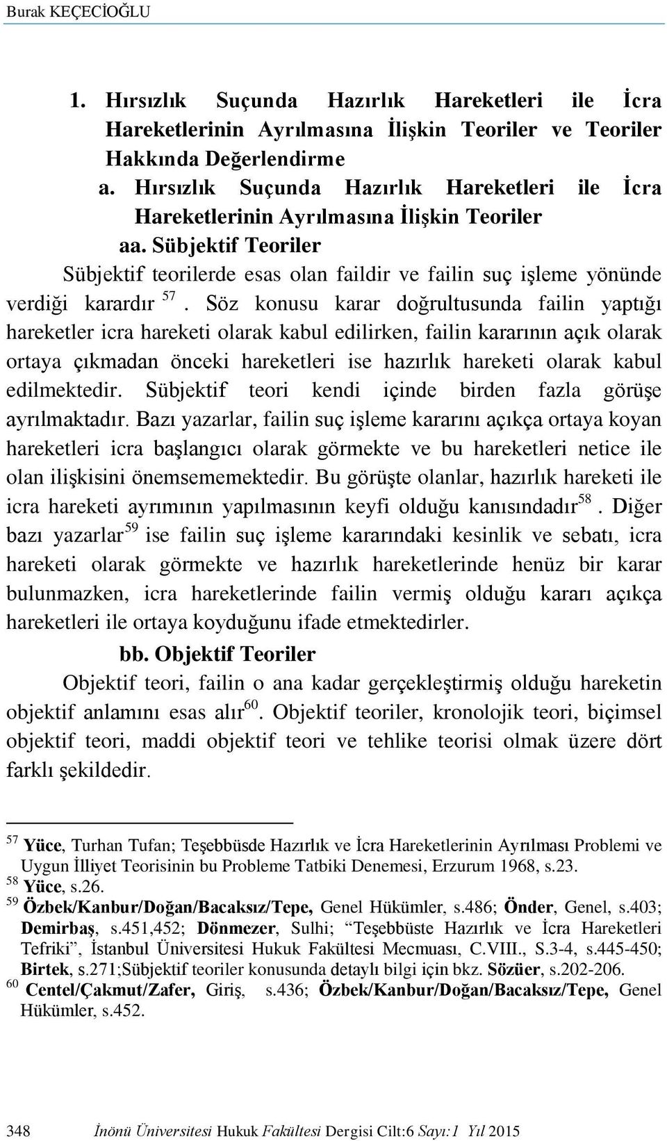 Sübjektif Teoriler Sübjektif teorilerde esas olan faildir ve failin suç işleme yönünde verdiği karardır 57.