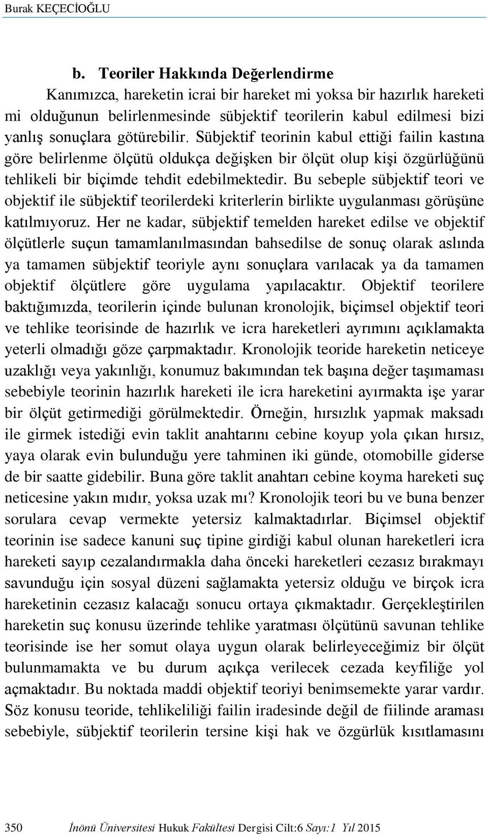 götürebilir. Sübjektif teorinin kabul ettiği failin kastına göre belirlenme ölçütü oldukça değişken bir ölçüt olup kişi özgürlüğünü tehlikeli bir biçimde tehdit edebilmektedir.