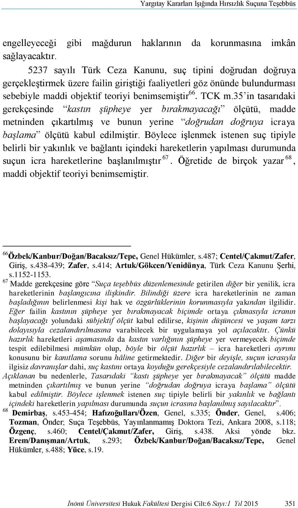 35 in tasarıdaki gerekçesinde kastın şüpheye yer bırakmayacağı ölçütü, madde metninden çıkartılmış ve bunun yerine doğrudan doğruya icraya başlama ölçütü kabul edilmiştir.