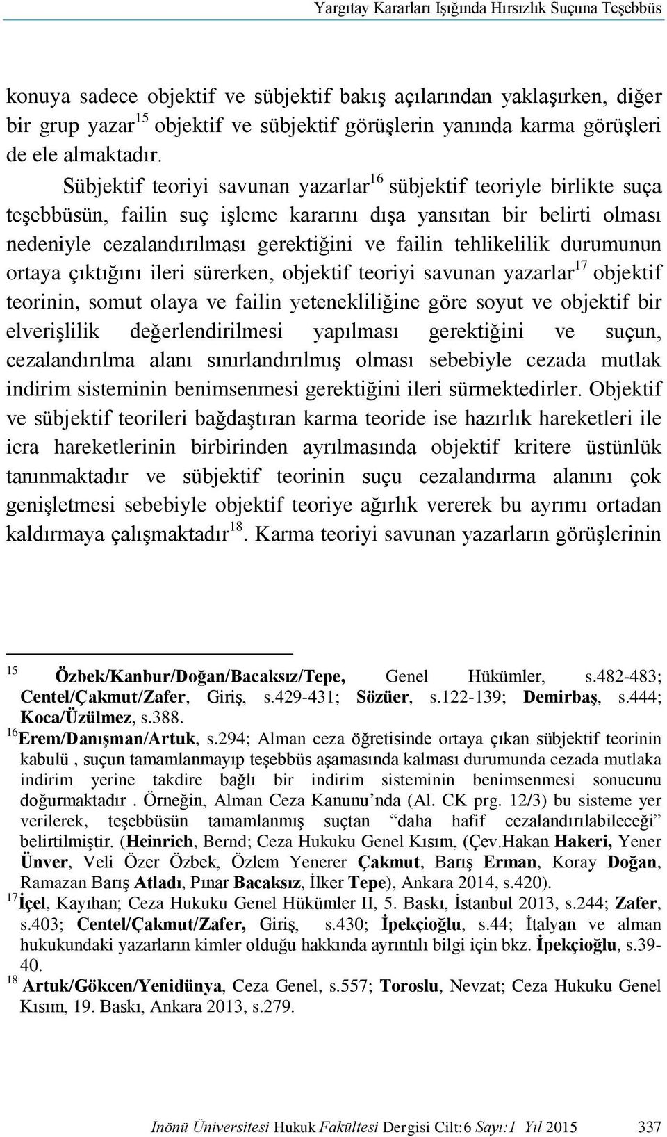 Sübjektif teoriyi savunan yazarlar 16 sübjektif teoriyle birlikte suça teşebbüsün, failin suç işleme kararını dışa yansıtan bir belirti olması nedeniyle cezalandırılması gerektiğini ve failin