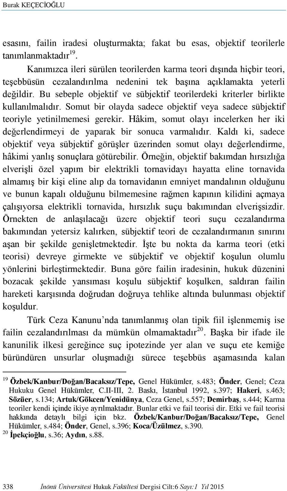 Bu sebeple objektif ve sübjektif teorilerdeki kriterler birlikte kullanılmalıdır. Somut bir olayda sadece objektif veya sadece sübjektif teoriyle yetinilmemesi gerekir.