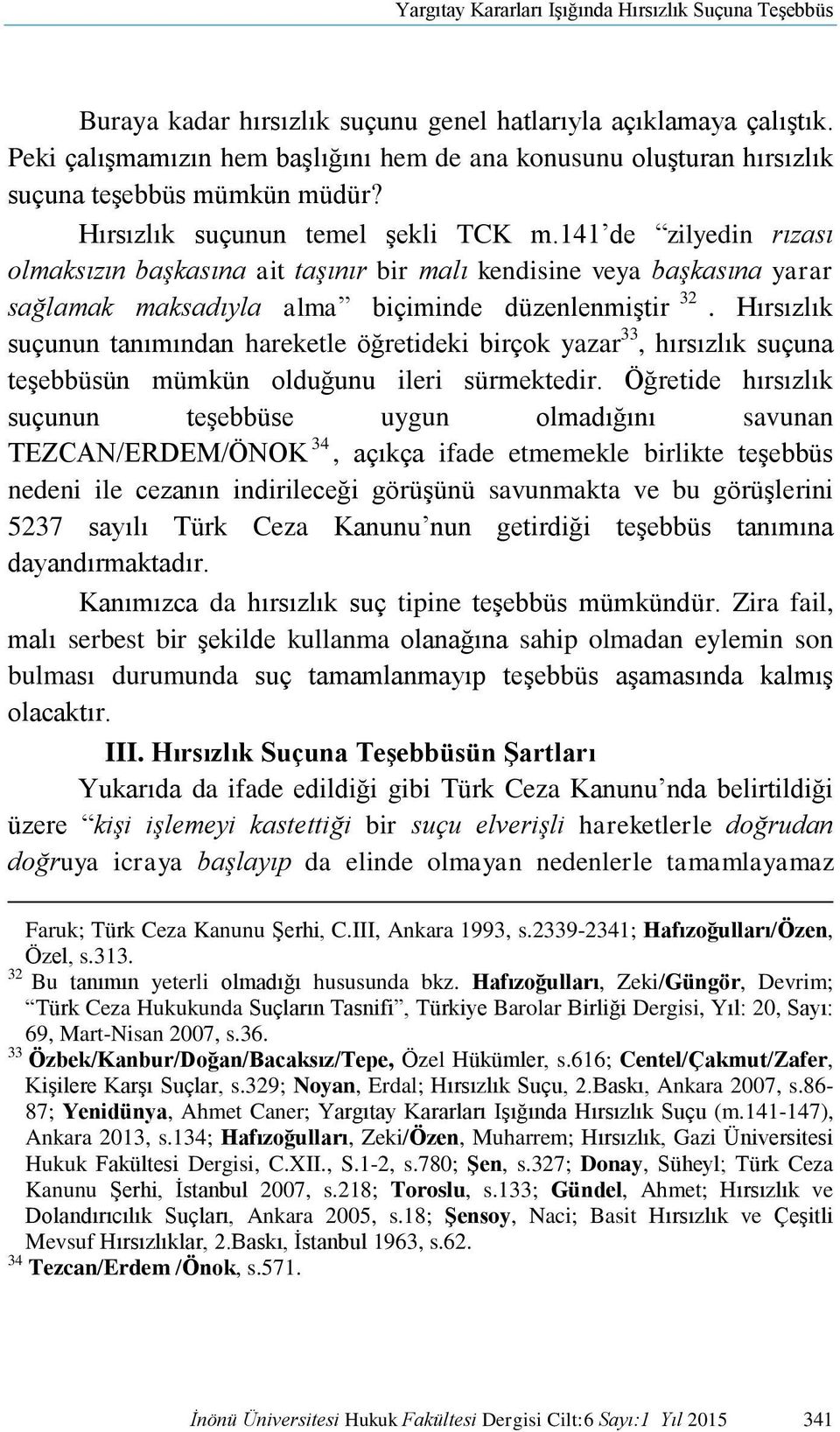 141 de zilyedin rızası olmaksızın başkasına ait taşınır bir malı kendisine veya başkasına yarar sağlamak maksadıyla alma biçiminde düzenlenmiştir 32.