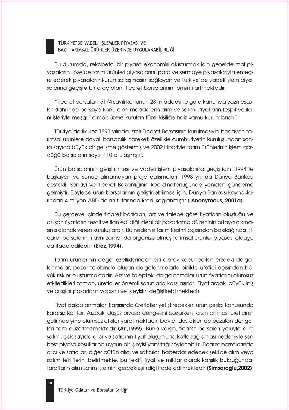 maddesine göre kanunda yaz l esaslar dahilinde borsaya konu olan maddelerin al m ve sat m, fiyatlar n tespit ve ilan iflleriyle meflgul olmak üzere kurulan tüzel kiflili e haiz kamu kurumlar d r.