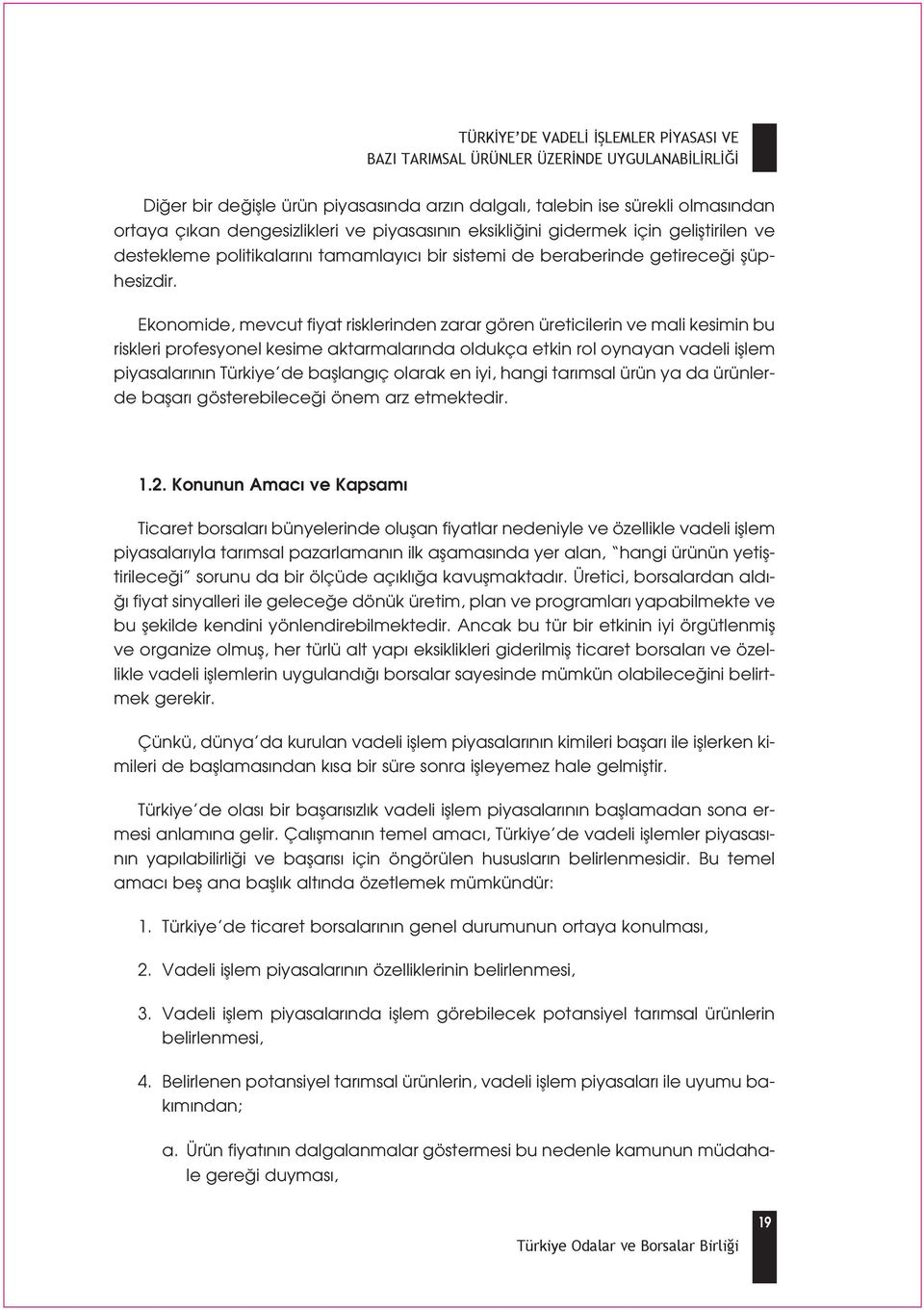 Ekonomide, mevcut fiyat risklerinden zarar gören üreticilerin ve mali kesimin bu riskleri profesyonel kesime aktarmalar nda oldukça etkin rol oynayan vadeli ifllem piyasalar n n Türkiye de bafllang ç