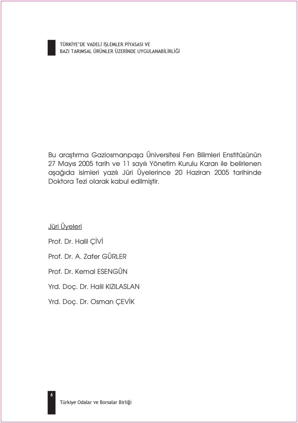 2005 tarihinde Doktora Tezi olarak kabul edilmifltir. Jüri Üyeleri Prof. Dr. Halil Ç V Prof. Dr. A.