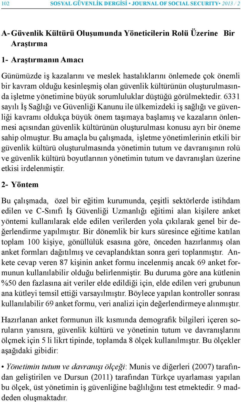 6331 sayılı İş Sağlığı ve Güvenliği Kanunu ile ülkemizdeki iş sağlığı ve güvenliği kavramı oldukça büyük önem taşımaya başlamış ve kazaların önlenmesi açısından güvenlik kültürünün oluşturulması