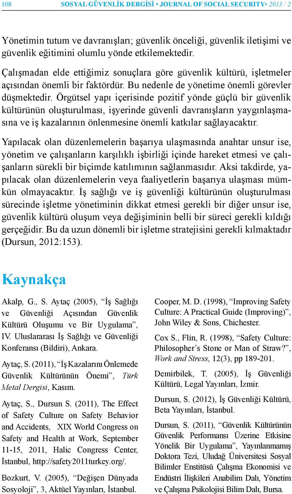 Örgütsel yapı içerisinde pozitif yönde güçlü bir güvenlik kültürünün oluşturulması, işyerinde güvenli davranışların yaygınlaşmasına ve iş kazalarının önlenmesine önemli katkılar sağlayacaktır.