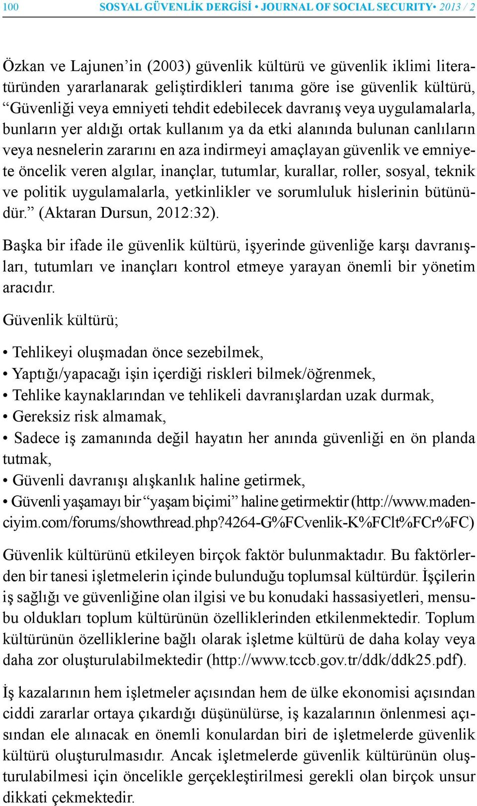 amaçlayan güvenlik ve emniyete öncelik veren algılar, inançlar, tutumlar, kurallar, roller, sosyal, teknik ve politik uygulamalarla, yetkinlikler ve sorumluluk hislerinin bütünüdür.