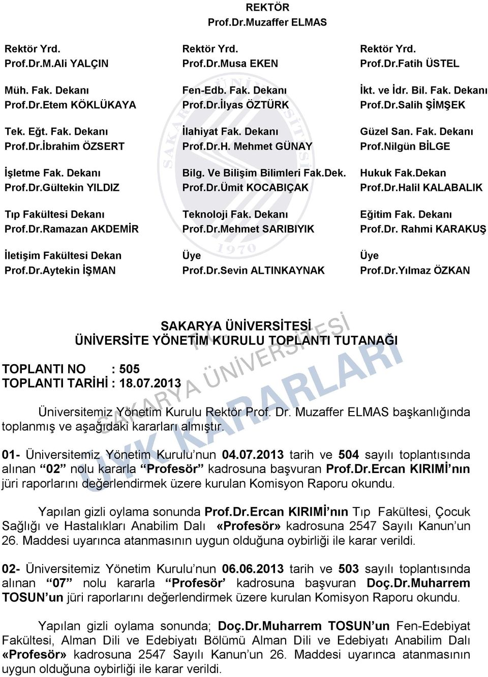 Nilgün BİLGE İşletme Fak. Dekanı Bilg. Ve Bilişim Bilimleri Fak.Dek. Hukuk Fak.Dekan Prof.Dr.Gültekin YILDIZ Prof.Dr.Ümit KOCABIÇAK Prof.Dr.Halil KALABALIK Tıp Fakültesi Dekanı Teknoloji Fak.