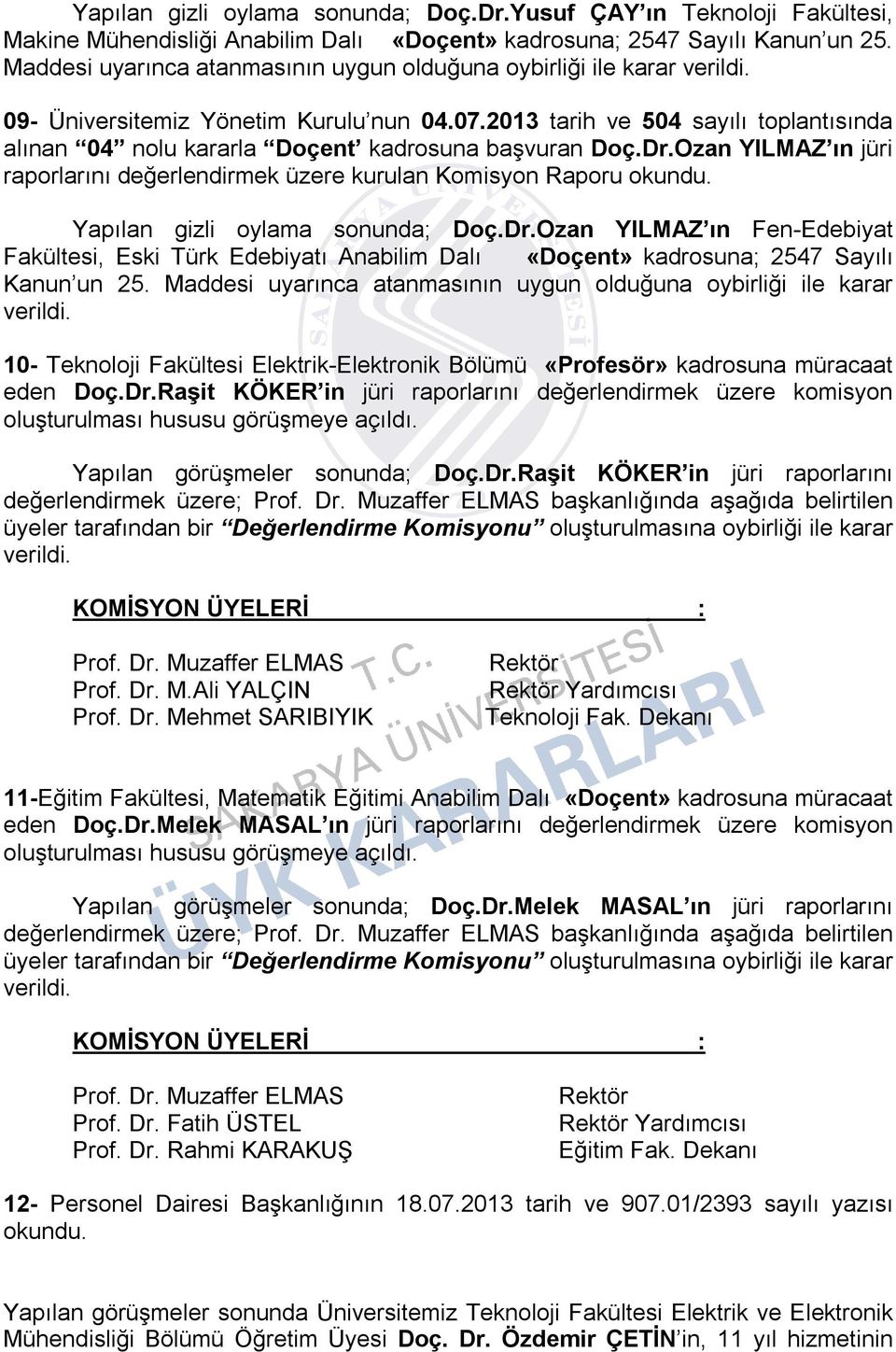 Dr.Ozan YILMAZ ın jüri raporlarını değerlendirmek üzere kurulan Komisyon Raporu Yapılan gizli oylama sonunda; Doç.Dr.Ozan YILMAZ ın Fen-Edebiyat Fakültesi, Eski Türk Edebiyatı Anabilim Dalı «Doçent» kadrosuna; 2547 Sayılı Kanun un 25.