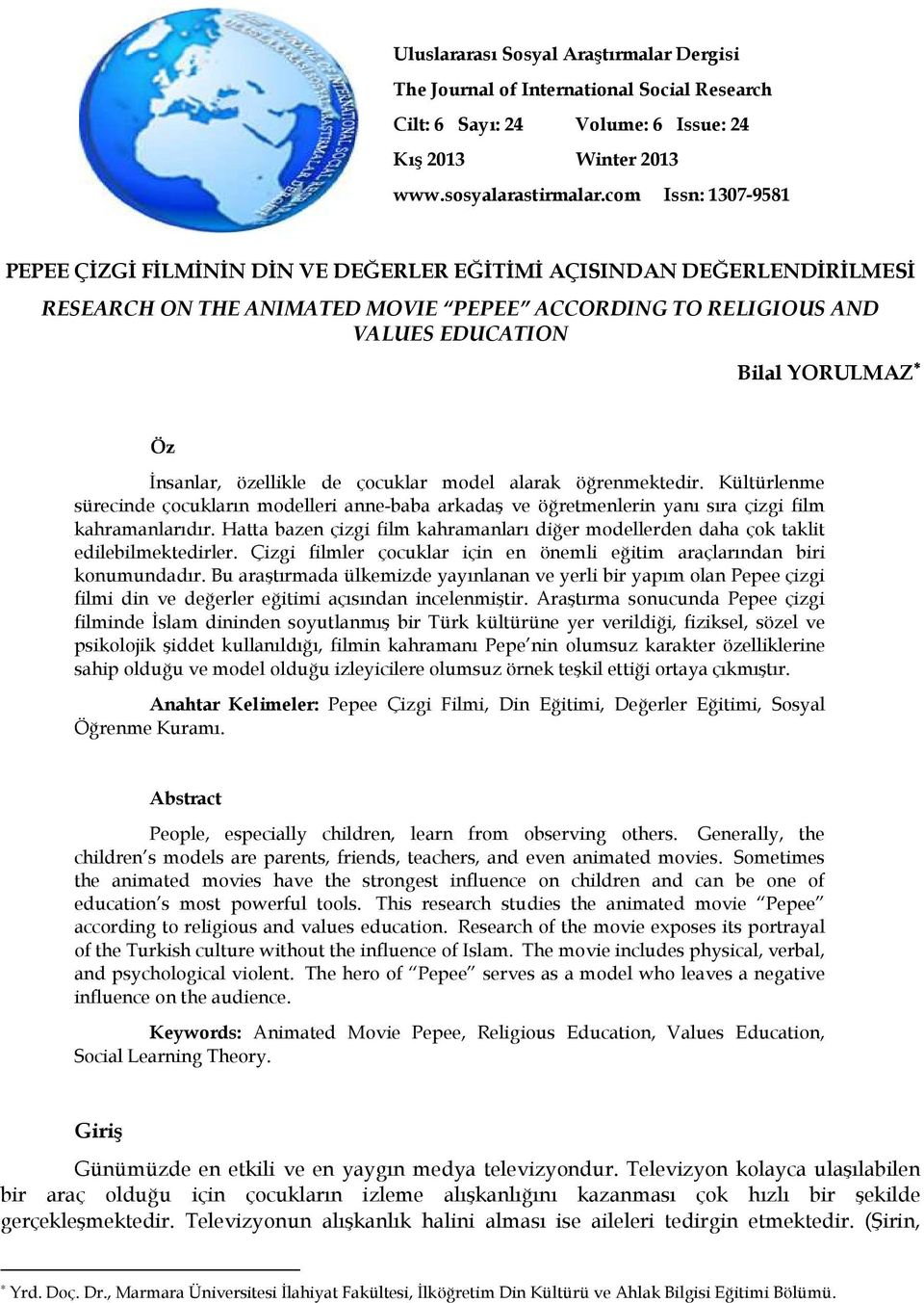 İnsanlar, özellikle de çocuklar model alarak öğrenmektedir. Kültürlenme sürecinde çocukların modelleri anne-baba arkadaş ve öğretmenlerin yanı sıra çizgi film kahramanlarıdır.