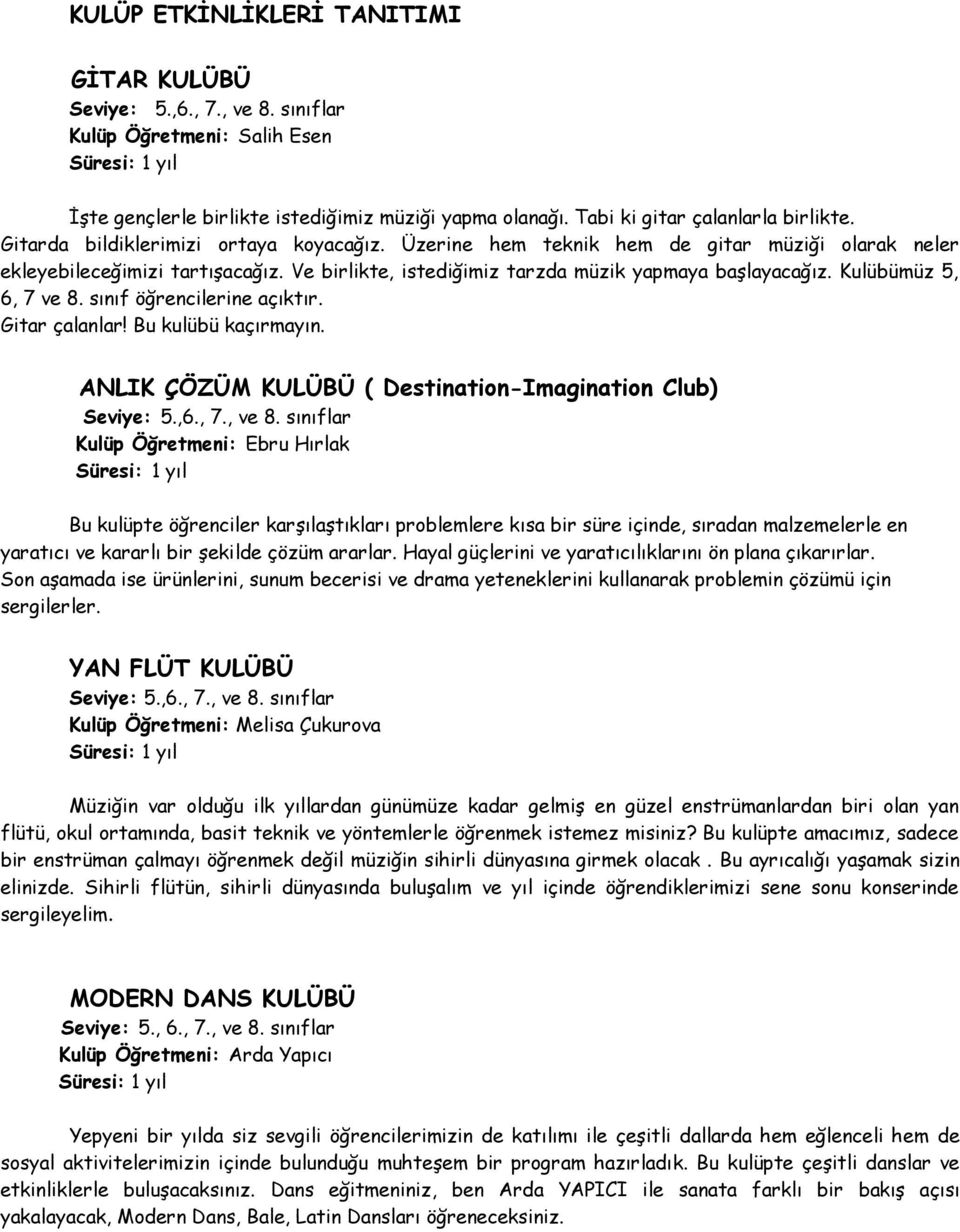 Kulübümüz 5, 6, 7 ve 8. sınıf öğrencilerine açıktır. Gitar çalanlar! Bu kulübü kaçırmayın. ANLIK ÇÖZÜM KULÜBÜ ( Destination-Imagination Club) Seviye: 5.,6., 7., ve 8.