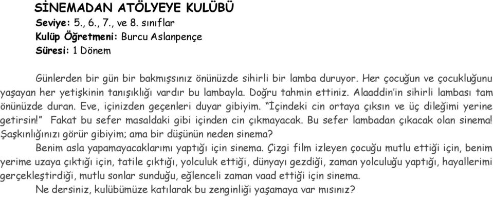 İçindeki cin ortaya çıksın ve üç dileğimi yerine getirsin! Fakat bu sefer masaldaki gibi içinden cin çıkmayacak. Bu sefer lambadan çıkacak olan sinema!