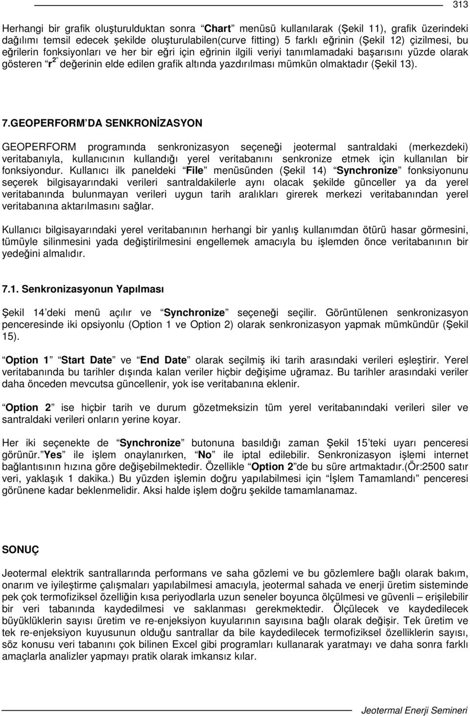 GEOPERFORM DA SENKRONZASYON GEOPERFORM programında senkronizasyon seçenei jeotermal santraldaki (merkezdeki) veritabanıyla, kullanıcının kullandıı yerel veritabanını senkronize etmek için kullanılan