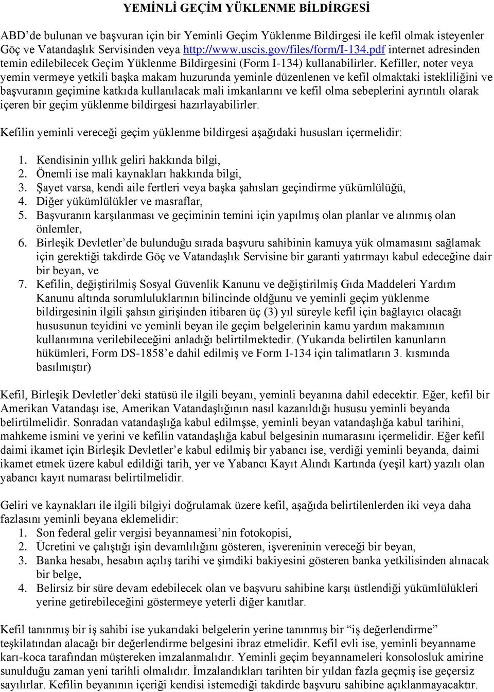 Kefiller, noter veya yemin vermeye yetkili baģka makam huzurunda yeminle düzenlenen ve kefil olmaktaki istekliliğini ve baģvuranın geçimine katkıda kullanılacak mali imkanlarını ve kefil olma