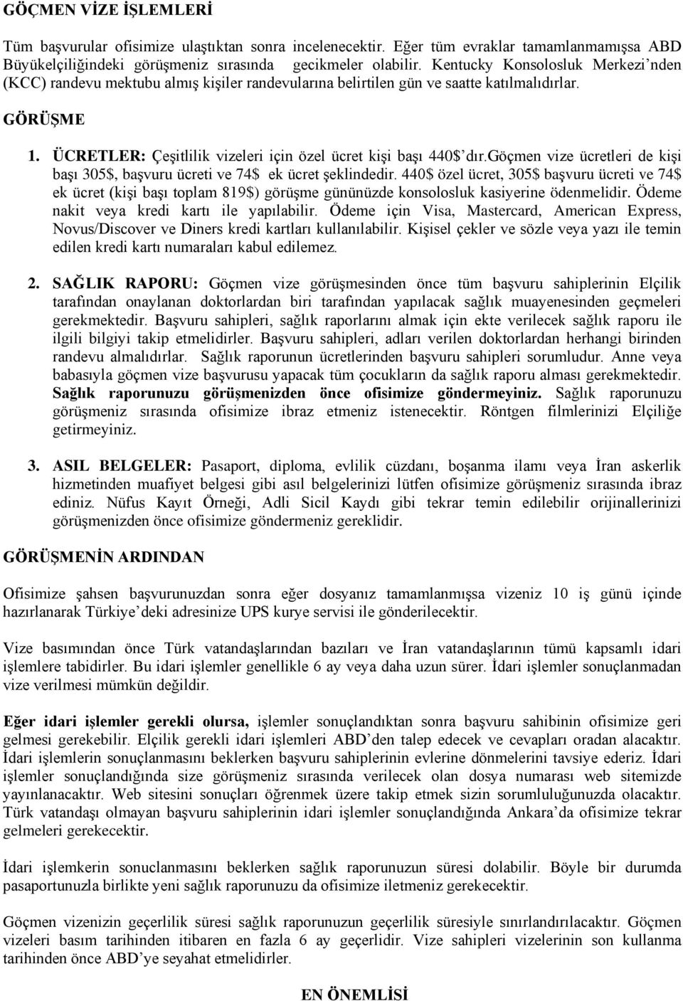 ÜCRETLER: ÇeĢitlilik vizeleri için özel ücret kiģi baģı 440$ dır.göçmen vize ücretleri de kiģi baģı 305$, baģvuru ücreti ve 74$ ek ücret Ģeklindedir.